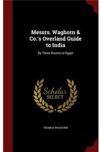 Messrs. Waghorn & Co.'s Overland Guide to India