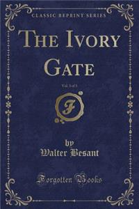 The Ivory Gate, Vol. 3 of 3 (Classic Reprint)