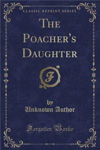 The Poacher's Daughter (Classic Reprint)