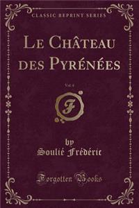 Le Chï¿½teau Des Pyrï¿½nï¿½es, Vol. 4 (Classic Reprint)