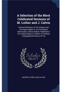 A Selection of the Most Celebrated Sermons of M. Luther and J. Calvin
