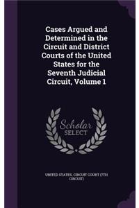 Cases Argued and Determined in the Circuit and District Courts of the United States for the Seventh Judicial Circuit, Volume 1