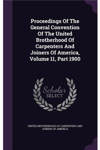 Proceedings of the General Convention of the United Brotherhood of Carpenters and Joiners of America, Volume 11, Part 1900