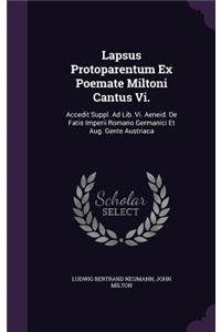 Lapsus Protoparentum Ex Poemate Miltoni Cantus VI.: Accedit Suppl. Ad Lib. VI. Aeneid. de Fatis Imperii Romano Germanici Et Aug. Gente Austriaca