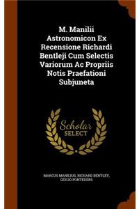 M. Manilii Astronomicon Ex Recensione Richardi Bentleji Cum Selectis Variorum Ac Propriis Notis Praefationi Subjuneta