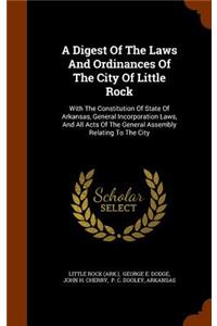 Digest Of The Laws And Ordinances Of The City Of Little Rock