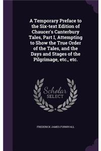 Temporary Preface to the Six-text Edition of Chaucer's Canterbury Tales, Part I, Attempting to Show the True Order of the Tales, and the Days and Stages of the Pilgrimage, etc., etc.