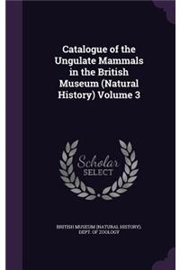 Catalogue of the Ungulate Mammals in the British Museum (Natural History) Volume 3