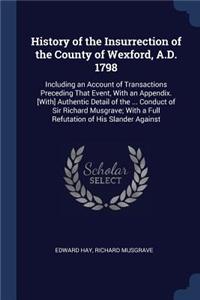 History of the Insurrection of the County of Wexford, A.D. 1798