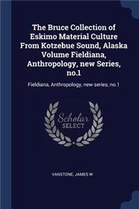 Bruce Collection of Eskimo Material Culture From Kotzebue Sound, Alaska Volume Fieldiana, Anthropology, new Series, no.1