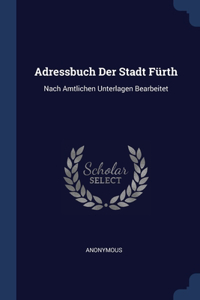 Adressbuch Der Stadt Fürth: Nach Amtlichen Unterlagen Bearbeitet