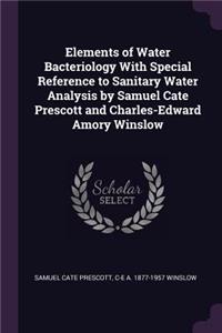 Elements of Water Bacteriology with Special Reference to Sanitary Water Analysis by Samuel Cate Prescott and Charles-Edward Amory Winslow