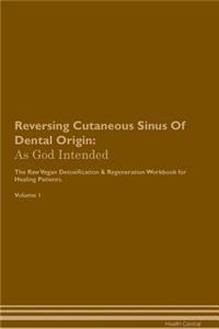 Reversing Cutaneous Sinus of Dental Origin: As God Intended the Raw Vegan Plant-Based Detoxification & Regeneration Workbook for Healing Patients. Volume 1