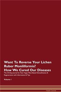 Want To Reverse Your Lichen Ruber Moniliformis? How We Cured Our Diseases. The 30 Day Journal for Raw Vegan Plant-Based Detoxification & Regeneration with Information & Tips Volume 1