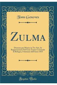 Zulma: Dramma Per Musica in Tre Atti, Da Rappresentarsi Nel Gran Teatro Comunale Di Bologna, l'Autunno Dell'anno 1835 (Classic Reprint)