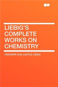 Liebig's Complete Works on Chemistry