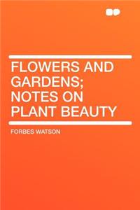 Flowers and Gardens; Notes on Plant Beauty