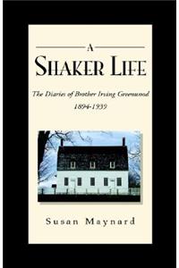 Shaker Life: The Diaries of Brother Irving Greenwood 1894-1939