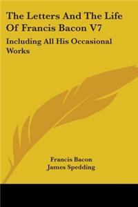 Letters And The Life Of Francis Bacon V7