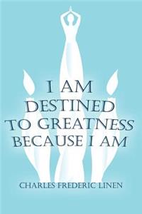 I Am Destined To Greatness Because I Am