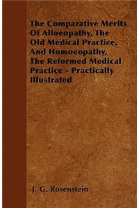 Comparative Merits of Alloeopathy, the Old Medical Practice, and Homoeopathy, the Reformed Medical Practice - Practically Illustrated