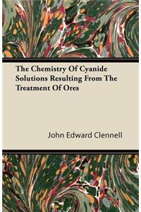The Chemistry of Cyanide Solutions Resulting from the Treatment of Ores
