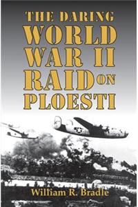 Daring World War II Raid on Ploesti, The
