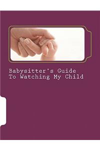 Babysitter's Guide To Watching My Child