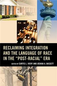 Reclaiming Integration and the Language of Race in the "Post-Racial" Era