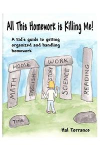 All This Homework Is Killing Me!: A Kid's Guide to Getting Organized and Handling Homework
