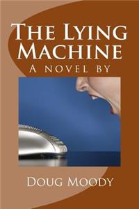The Lying Machine: A Novel by