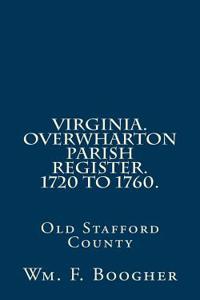 Virginia. Overwharton Parish Register. 1720 to 1760.: Old Stafford County