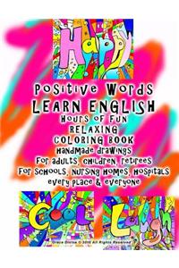 Positive Words LEARN ENGLISH Hours of Fun RELAXING COLORING BOOK handmade drawings for adults, children, retirees for schools, nursing homes, hospitals every place & everyone