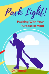 Pack Light!: Packing With Your Purpose In Mind