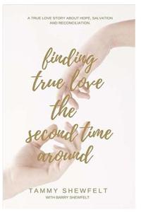 Finding True Love the Second Time Around: A True Love Story about Hope, Salvation and Reconciliation.