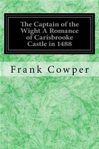 Captain of the Wight A Romance of Carisbrooke Castle in 1488