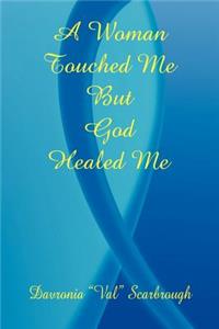 Woman Touched Me, But God Healed Me