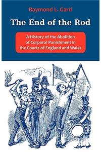 End of the Rod: A History of the Abolition of Corporal Punishment in the Courts of England and Wales