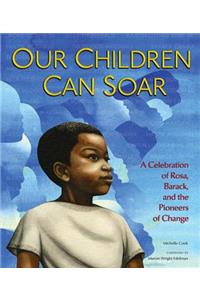 Our Children Can Soar: A Celebration of Rosa, Barack, and the Pioneers of Change