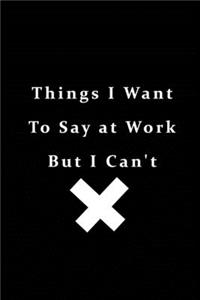 Things I Want To Say At Work But Can't