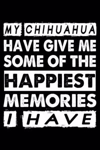 My chihuahua Have Given Me Some Of The Happiest Memories I Have