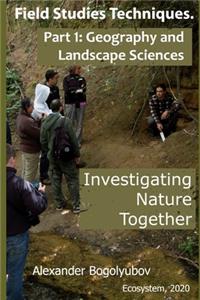 Field Studies Techniques. Part 1. Geography and Landscape Sciences: Investigating Nature Together