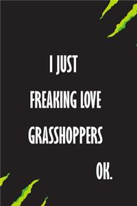 I Just Freaking Love Grasshoppers Ok