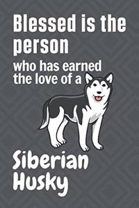 Blessed is the person who has earned the love of a Siberian Husky: For Siberian Husky Dog Fans