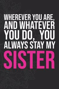 Wherever you are, And whatever you do, You always Stay My Sister