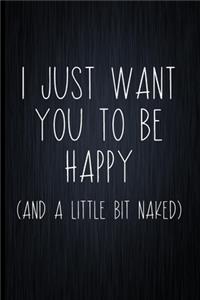 I Just Want You To Be Happy (And A Little Bit Naked)