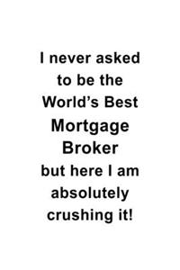 I Never Asked To Be The World's Best Mortgage Broker But Here I Am Absolutely Crushing It