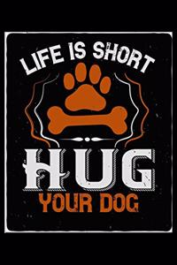 Life Is Short Hug Your Dog