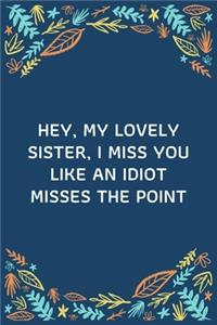 Hey, My Lovely Sister, I Miss You Like An Idiot Misses The Point