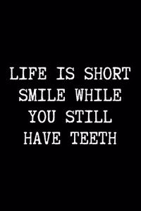 Life is Short Smile While You Still Have Teeth - Funny Sarcastic Journal/Notebook